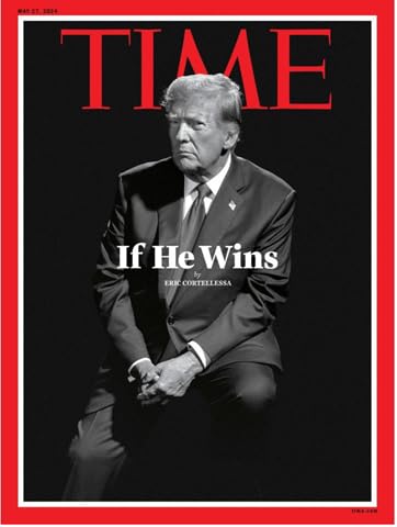 Time Magazine May 27, 2024 If He Wins Donald Trump