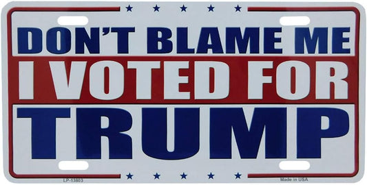 Don't Blame Me I Voted for Trump 6x12 Aluminum License Plate - Made in USA