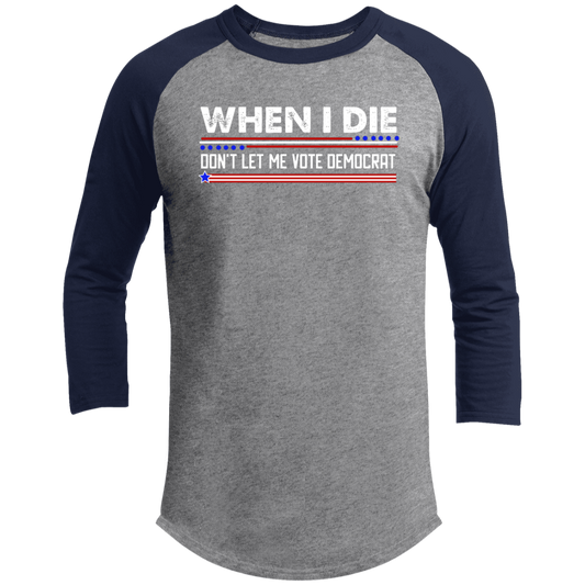 When I Die Don't Let Me Vote Democrat T200 3/4 Raglan Sleeve Shirt