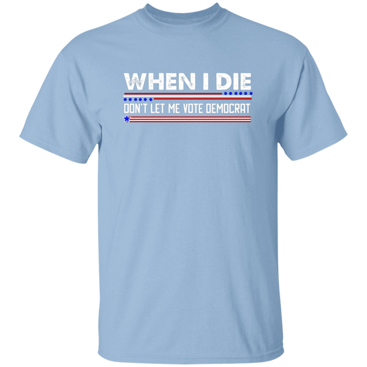 When I Die Don't Let Me Vote Democrat  T-Shirt